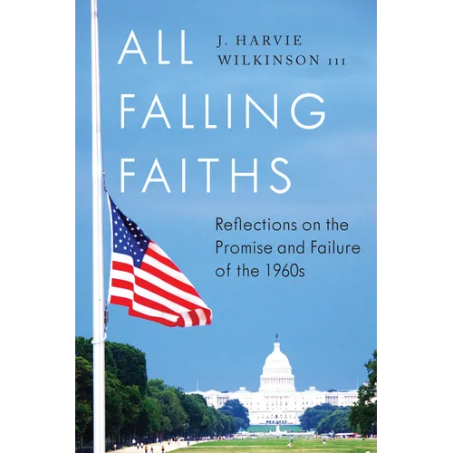 All Falling Faiths: Reflections on the Promise and Failure of the 1960s - Hardcover