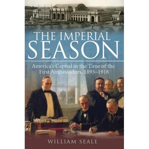 The Imperial Season: America's Capital in the Time of the First Ambassadors, 1893-1918 - Paperback