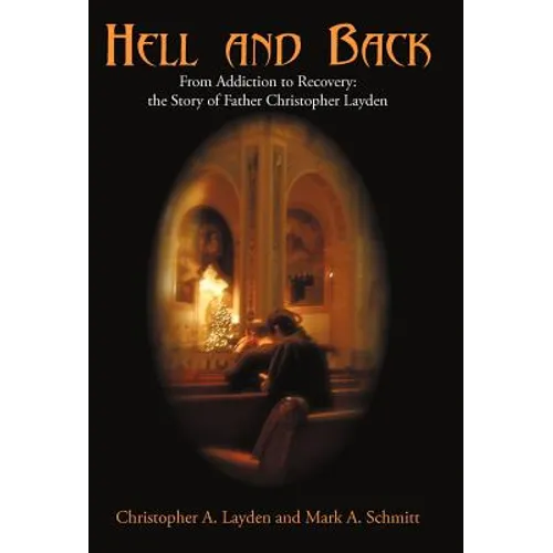 Hell and Back: From Addiction to Recovery: the Story of Father Christopher Layden - Hardcover