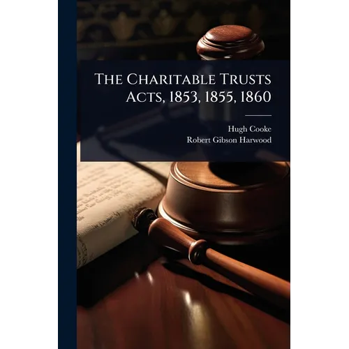 The Charitable Trusts Acts, 1853, 1855, 1860 - Paperback