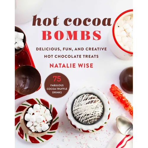 Hot Cocoa Bombs: Delicious, Fun, and Creative Hot Chocolate Treats - Hardcover