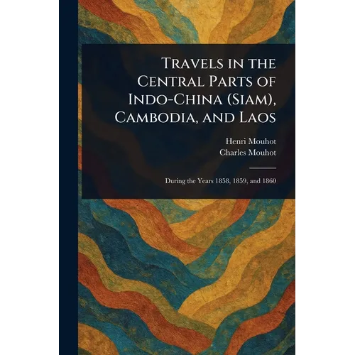 Travels in the Central Parts of Indo-China (Siam), Cambodia, and Laos - Paperback