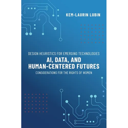 Design Heuristics for Emerging Technologies: AI, Data, & Human-Centered Futures - Considerations for the Rights of Women - Paperback