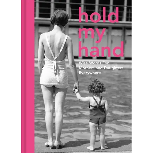 Hold My Hand: Wise Words for Mothers and Daughters Everywhere - Hardcover