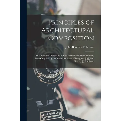 Principles of Architectural Composition; an Attempt to Order and Phrase Ideas Which Have Hitherto Been Only Felt by the Instinctive Taste of Designers - Paperback