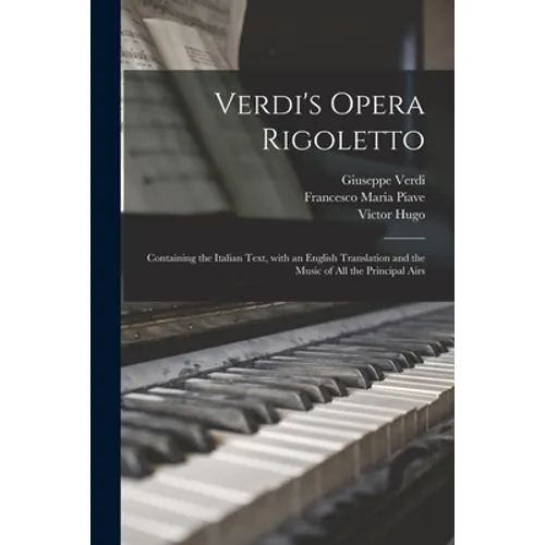 Verdi's Opera Rigoletto: Containing the Italian Text, With an English Translation and the Music of All the Principal Airs - Paperback