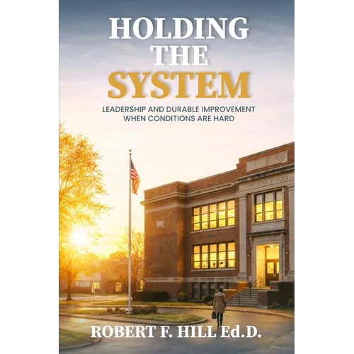 Holding the System: Leadership and Durable Improvement When Conditions Are Hard - Paperback