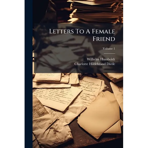 Letters To A Female Friend: A Complete Ed., Translated From The 2d German Ed; Volume 1 - Paperback
