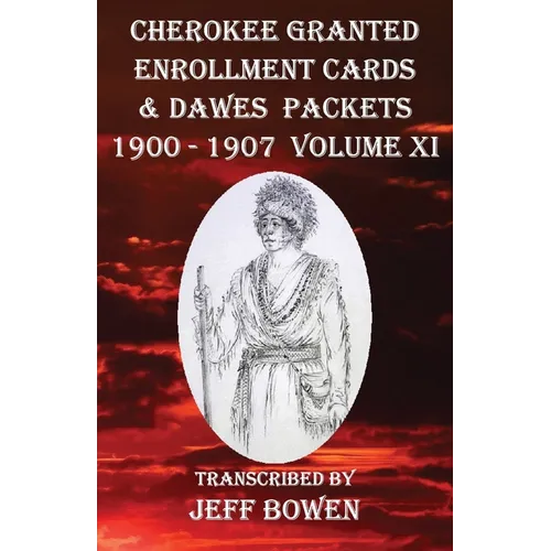 Cherokee Granted Enrollment Cards & Dawes Packets 1900 - 1907: Volume XI - Paperback