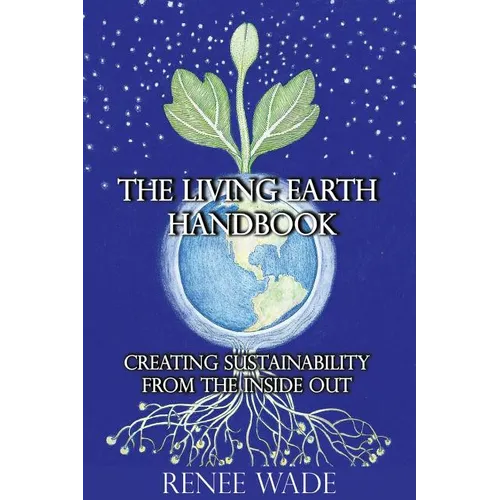 The Living Earth Handbook: Creating Sustainability from the Inside Out - Paperback