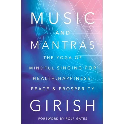 Music and Mantras: The Yoga of Mindful Singing for Health, Happiness, Peace & Prosperity