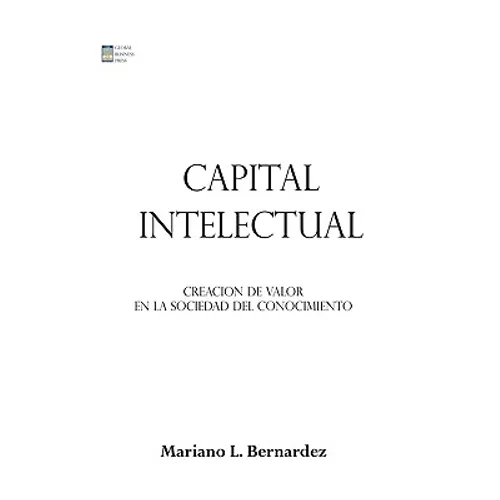 Capital Intelectual: Creacion de valor en la sociedad del conocimiento