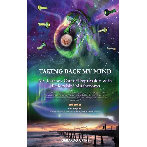 Taking Back My Mind: My Journey Out of Depression with Psilocybin Mushrooms - Paperback