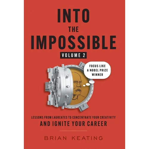 Into the Impossible Volume 2: Focus Like a Nobel Prize Winner: Lessons from Laureates to Concentrate Your Creativity and Ignite Your Career - Hardcover