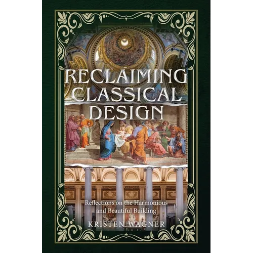 Reclaiming Classical Design: Reflections on the Harmonious and Beautiful Building - Paperback