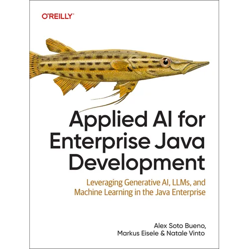 Applied AI for Enterprise Java Development: Leveraging Generative Ai, Llms, and Machine Learning in the Java Enterprise - Paperback