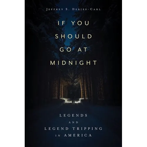 If You Should Go at Midnight: Legends and Legend Tripping in America (Hardback) - Hardcover