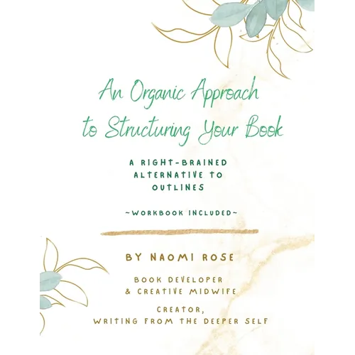 An Organic Approach to Structuring Your Book: A Right-Brained Alternative to Outlines (Workbook Included) - Paperback