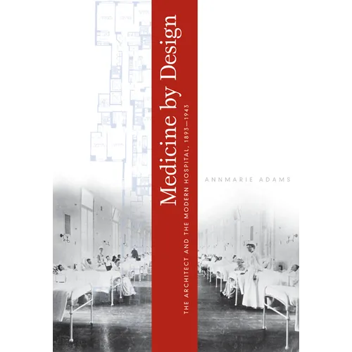 Medicine by Design: The Architect and the Modern Hospital, 1893-1943 - Paperback