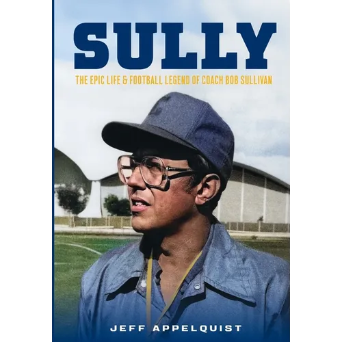 Sully: The Epic Life & Football Legend of Coach Bob Sullivan