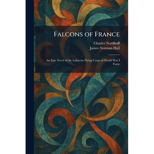 Falcons of France: An Epic Novel of the Lafayette Flying Corps of World War I Fame - Paperback