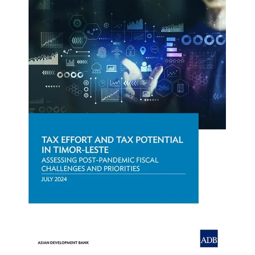 Tax Effort and Tax Potential in Timor-Leste: Assessing Post-Pandemic Fiscal Challenges and Priorities - Paperback