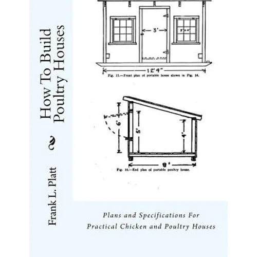 How To Build Poultry Houses: Plans and Specifications For Practical Chicken and Poultry Houses - Paperback