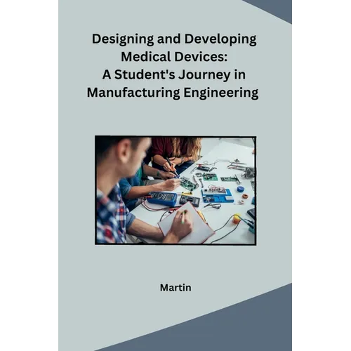 Designing and Developing Medical Devices: A Student's Journey in Manufacturing Engineering - Paperback