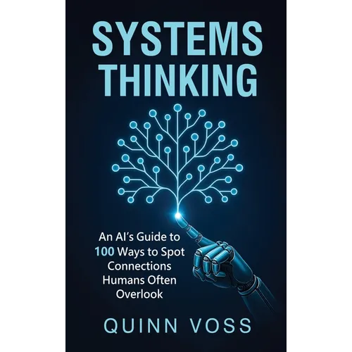 Systems Thinking: An AI's Guide to 100 Ways to Spot Connections Humans Often Overlook - Hardcover