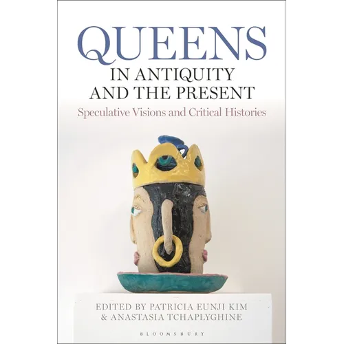 Queens in Antiquity and the Present: Speculative Visions and Critical Histories - Paperback