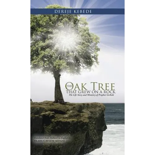 The Oak Tree that Grew on a Rock: The Life Story and Ministry of Prophet Gerbole