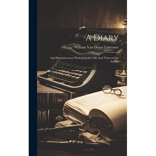 A Diary: And Reminiscences Portraying the Life And Times of the Author - Hardcover