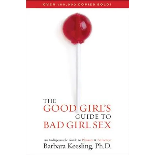 The Good Girl's Guide to Bad Girl Sex: An Indispensable Guide to Pleasure & Seduction - Paperback