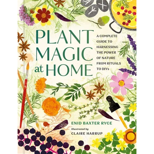 Plant Magic at Home: A Complete Guide to Harnessing the Power of Nature from Rituals to Diys - Hardcover
