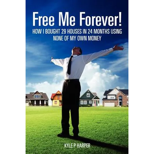 Free Me Forever!: How I bought 29 houses in 24 months using NONE of my own money - Paperback
