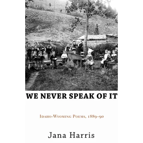 We Never Speak of It: Idaho-Wyoming Poems, 1889-90 - Paperback
