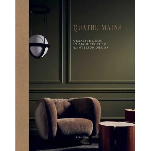 Quatre Mains: Creative Duos in Architecture & Interior Design - Hardcover