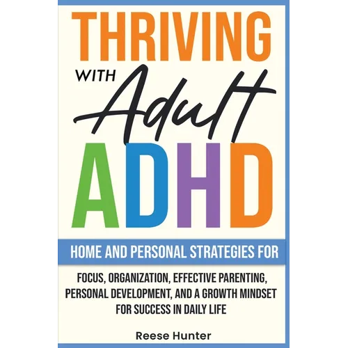Thriving with Adult ADHD: Home and Personal Strategies for Focus, Organization, Effective Parenting, Personal Development, and a Growth Mindset for Su - Paperback