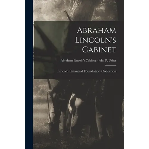 Abraham Lincoln's Cabinet; Abraham Lincoln's Cabinet - John P. Usher - Paperback