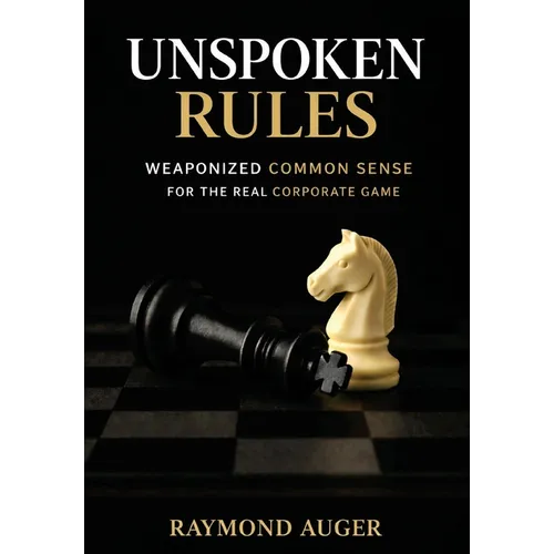 Unspoken Rules: Weaponized Common Sense for the Real Corporate Game - Hardcover