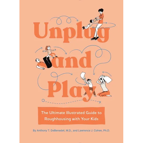 Unplug and Play: The Ultimate Illustrated Guide to Roughhousing with Your Kids - Hardcover
