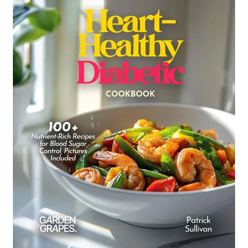 Heart-Healthy Diabetic Cookbook: Savor Wholesome Goodness - 100+ recipes for Health and Wellness, Pictures Included - Paperback