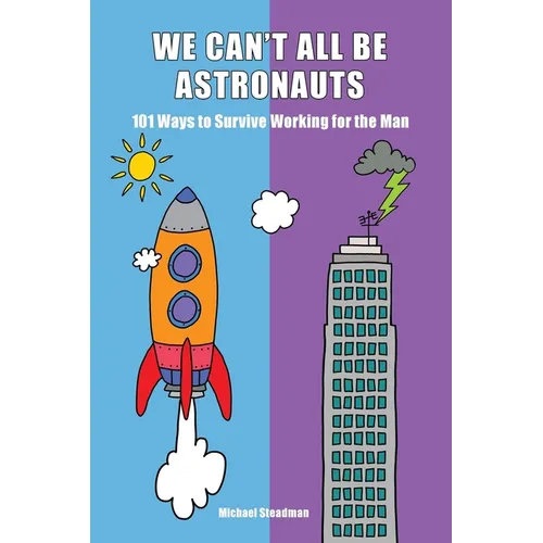 We Can't All Be Astronauts: 101 Ways to Survive Working for the Man - Paperback