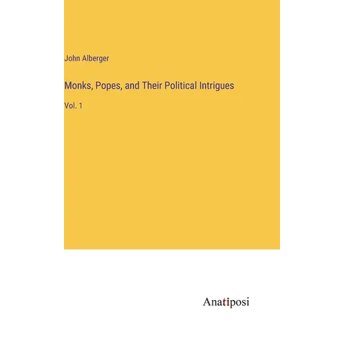 Monks, Popes, and Their Political Intrigues: Vol. 1 - Hardcover