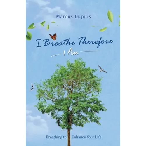 I Breathe Therefore I AM: Breathing to Enhance Your Life Experience - Paperback