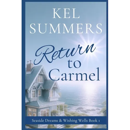 Return to Carmel (Seaside Dreams & Wishing Wells Book 1): A Second Chance, Starting Over, Later-in-Life, Small Town Romance - Paperback