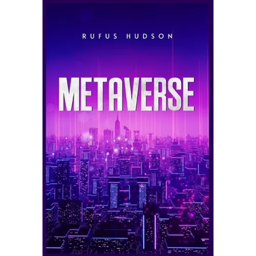 Metaverse: The Ultimate Guide to Investing in Virtual Lands, NFT (Crypto Art), Altcoins, and Cryptocurrency Using Blockchain Tech - Paperback