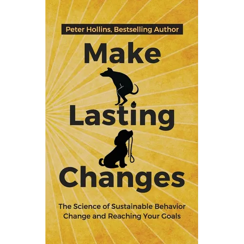 Make Lasting Changes: The Science of Sustainable Behavior Change and Reaching Your Goals - Paperback