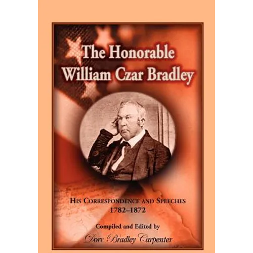 The Honorable William Czar Bradley: His Correspondence and Speeches, 1782-1872 - Paperback