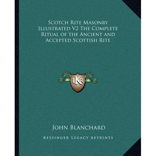 Scotch Rite Masonry Illustrated V2 The Complete Ritual of the Ancient and Accepted Scottish Rite - Paperback
